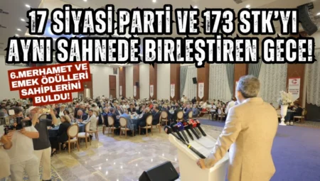Merhamette Buluştular: 17 Siyasi Parti ve 173 STK’yı Aynı Sahnede Birleştiren Gece!